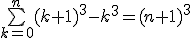 3$\bigsum_{k=0}^n(k+1)^3-k^3=(n+1)^3