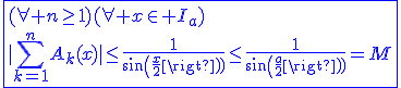 3$\blue\fbox{(\forall n\ge1)(\forall x\in I_a)\\|\Bigsum_{k=1}^{n}A_k(x)|\le\frac{1}{sin(\frac{x}{2})}\le\frac{1}{sin(\frac{a}{2})}=M}