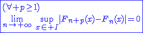 3$\blue\fbox{(\forall p\ge1)\\\lim_{n\to+\infty}\hspace{5}\sup_{x\in I}|F_{n+p}(x)-F_n(x)|=0}