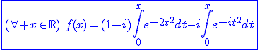 3$\blue\fbox{(\forall x\in\mathbb{R})\hspace{5}f(x)=(1+i)\int_{0}^{x}e^{-2t^2}dt-i\int_{0}^{x}e^{-it^2}dt}