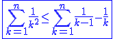 3$\blue\fbox{\Bigsum_{k=1}^{n}\frac{1}{k^2}\le\Bigsum_{k=1}^{n}\frac{1}{k-1}-\frac{1}{k}}