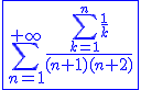 3$\blue\fbox{\Bigsum_{n=1}^{+\infty}\frac{\Bigsum_{k=1}^{n}\frac{1}{k}}{(n+1)(n+2)}}