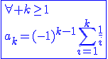 3$\blue\fbox{\forall k\ge1\\a_k=(-1)^{k-1}\Bigsum_{i=1}^{k}\frac{1}{i}}