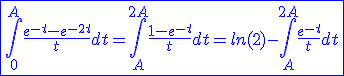 3$\blue\fbox{\int_{0}^{A}\frac{e^{-t}-e^{-2t}}{t}dt=\int_{A}^{2A}\frac{1-e^{-t}}{t}dt=ln(2)-\int_{A}^{2A}\frac{e^{-t}}{t}dt}