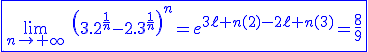 3$\blue\fbox{\lim_{n\to+\infty}\hspace{5}\left(3.2^{\frac{1}{n}}-2.3^{\frac{1}{n}}\right)^n=e^{3\ell n(2)-2\ell n(3)}=\frac{8}{9}}