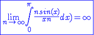 3$\blue\fbox{\lim_{n\to +\infty}\Bigint_{0}^{\pi}\frac{nsin(x)}{x+n}dx)=+\infty}