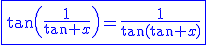 3$\blue\fbox{\tan\left(\frac{1}{\tan x}\right)=\frac{1}{\tan(\tan x)}}