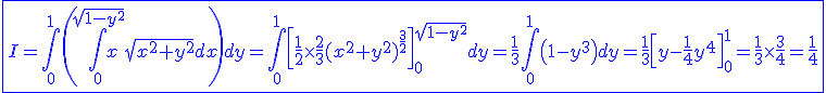 3$\blue\fbox{I=\int_0^1\left(\int_0^{\sqrt{1-y^2}}x\sqrt{x^2+y^2}dx\right)dy=\int_0^1\left[\frac{1}{2}\times\frac{2}{3}(x^2+y^2)^{\frac{3}{2}}\right]_0^{\sqrt{1-y^2}}dy=\frac{1}{3}\int_0^1\left(1-y^3\right)dy=\frac{1}{3}\left[y-\frac{1}{4}y^4\right]_0^1=\frac{1}{3}\times\frac{3}{4}=\frac{1}{4}}
