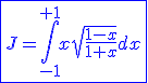 3$\blue\fbox{J=\int_{-1}^{+1}x\sqrt{\frac{1-x}{1+x}}dx}