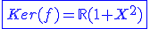 3$\blue\fbox{Ker(f)=\mathbb{R}(1+X^2)}