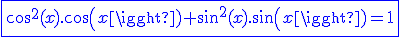 3$\blue\fbox{cos^2(x).cos(x)+sin^2(x).sin(x)=1}