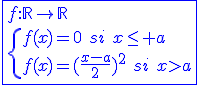 3$\blue\fbox{f{:}\mathbb{R}\to\mathbb{R}\\\{{f(x)=0\hspace{5}si\hspace{5}x\le a\\f(x)=(\frac{x-a}{2})^2\hspace{5}si\hspace{5}x>a}