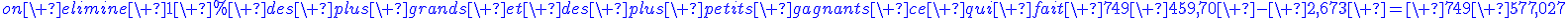 3$\blue{on\ elimine\ 1\ %\ des\ plus\ grands\ et\ des\ plus\ petits\ gagnants\ ce\ qui\ fait\ 749\ 459,70\ -\ 2,673\ =\ 749\ 457,027
