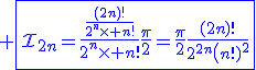 3$\blue \fbox{\cal{I}_{2n}=\fr{\fr{(2n)!}{2^n\times n!}}{2^n\times n!}\fr{\pi}{2}=\fr{\pi}{2}\fr{(2n)!}{2^{2n}\(n!)^2}