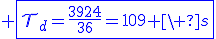 3$\blue \fbox{\cal{T}_d=\fr{3924}{36}=109 \ s