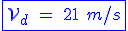 3$\blue \fbox{\cal{V}_d \ = \ 21 \ m/s