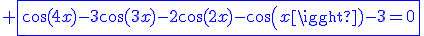 3$\blue \fbox{\cos(4x)-3\cos(3x)-2\cos(2x)-cos(x)-3=0