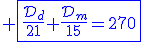 3$\blue \fbox{\fr{\cal{D}_d}{21}+\fr{\cal{D}_m}{15}=270