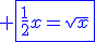 3$\blue \fbox{\fr{1}{2}x=\sqrt{x}