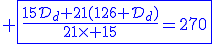 3$\blue \fbox{\fr{15\cal{D}_d+21(126+\cal{D}_d)}{21\times 15}=270