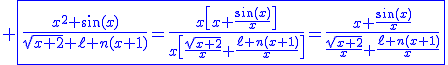 3$\blue \fbox{\fr{x^2+\sin(x)}{\sqrt{x+2}+\ell n(x+1)}=\fr{x\[x+\fr{\sin(x)}{x}\]}{x\[\fr{\sqrt{x+2}}{x}+\fr{\ell n(x+1)}{x}\]}=\fr{x+\fr{\sin(x)}{x}}{\fr{\sqrt{x+2}}{x}+\fr{\ell n(x+1)}{x}}