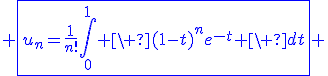 3$\blue \fbox{u_n=\fr{1}{n!}\Bigint_0^1 \ (1-t)^ne^{-t} \ dt} 