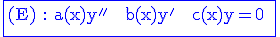 3$\blue \rm \fbox{(E) : a(x)y'' + b(x)y' + c(x)y=0
 \\ 