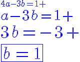 3$\blue4a-3b=1
 \\ 3$a-3b=1
 \\ 3$3b=-3
 \\ 3$\fbox{b=1}