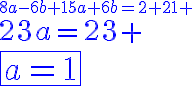 3$\blue8a-6b+15a+6b=2+21
 \\ 3$23a=23
 \\ 3$\fbox{a=1}