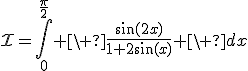 3$\cal{I}=\Bigint_0^{\fr{\pi}{2}} \ \fr{\sin(2x)}{1+2\sin(x)} \ dx