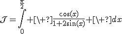 3$\cal{J}=\Bigint_0^{\fr{\pi}{2}} \ \fr{\cos(x)}{1+2\sin(x)} \ dx
