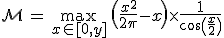 3$\cal{M} \, = \, \max_{x\in [0,y]} \, \(\fr{x^2}{2\pi}-x\)\times \fr{1}{\cos\(\fr{x}{2}\)}