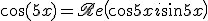 3$\cos(5x) = \mathscr{Re}\left(\cos 5x+i\sin 5x\right)