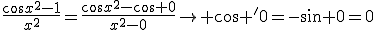 3$\displaystyle\frac{\cos{x^2}-1}{x^2}=\frac{\cos{x^2}-\cos 0}{x^2-0}\to \cos '0=-\sin 0=0