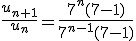 3$\displaystyle\frac{u_{n+1}}{u_n}~=~\frac{7^{n}(7-1)}{7^{n-1}(7-1)}