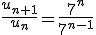 3$\displaystyle\frac{u_{n+1}}{u_n}~=~\frac{7^{n}}{7^{n-1}}