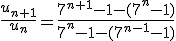 3$\displaystyle\frac{u_{n+1}}{u_n}~=~\frac{7^{n+1}-1-(7^n-1)}{7^n-1-(7^{n-1}-1)}