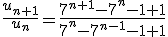 3$\displaystyle\frac{u_{n+1}}{u_n}~=~\frac{7^{n+1}-7^n-1+1}{7^n-7^{n-1}-1+1}