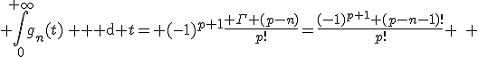 3$\displaystyle \int_0^{+\infty}g_n(t)\, {\rm d} t= (-1)^{p+1}\frac{ \Gamma (p-n)}{p!}=\frac{(-1)^{p+1} (p-n-1)!}{p!} \quad 