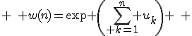 3$\displaystyle \quad w(n)=\exp \left(\sum_{ k=1}^n u_k\right) \quad 