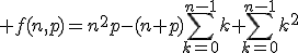 3$\displaystyle f(n,p)=n^2p-(n+p)\sum_{k=0}^{n-1}k+\sum_{k=0}^{n-1}k^2