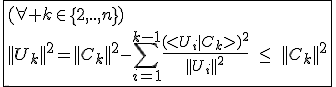 3$\fbox{(\forall k\in\{2,..,n\})\\||U_k||^2=||C_k||^2-\Bigsum_{i=1}^{k-1}\frac{(<U_i|C_k>)^2}{||U_i||^2}\hspace{5}\le\hspace{5}||C_k||^2}