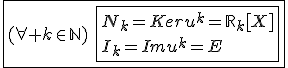 3$\fbox{(\forall k\in\mathbb{N})\hspace{5}\fbox{N_k=Keru^k=\mathbb{R}_{k}[X]\\I_k=Imu^k=E}}