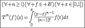 3$\fbox{(\forall n\ge1)(\forall f\in E)(\forall x\in[0,1])\\T^n(f)(x)=\int_{0}^{x}\frac{(x-t)^{n-1}}{(n-1)!}f(t)dt}
