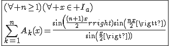 3$\fbox{(\forall n\ge1)(\forall x\in I_a)\\\Bigsum_{k=1}^{n}A_k(x)=\frac{sin(\frac{(n+1)x}{2})sin(\frac{nx}{2})}{sin(\frac{x}{2})}}