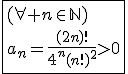 3$\fbox{(\forall n\in\mathbb{N})\\a_n=\frac{(2n)!}{4^{n}(n!)^2}>0}