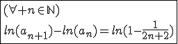3$\fbox{(\forall n\in\mathbb{N})\\ln(a_{n+1})-ln(a_n)=ln(1-\frac{1}{2n+2})}