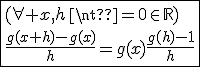 3$\fbox{(\forall x,h\neq0\in\mathbb{R})\\\frac{g(x+h)-g(x)}{h}=g(x)\frac{g(h)-1}{h}}