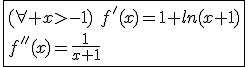 3$\fbox{(\forall x>-1)\hspace{5}f'(x)=1+ln(x+1)\\f''(x)=\frac{1}{x+1}}