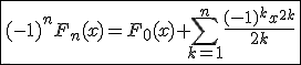 3$\fbox{(-1)^nF_n(x)=F_0(x)+\Bigsum_{k=1}^{n}\frac{(-1)^kx^{2k}}{2k}}